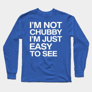 I'm Not Chubby I'm Just Easy To See Long Sleeve T-Shirt